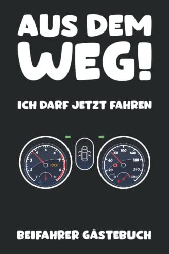 BEIFAHRER GÄSTEBUCH --- AUS DEM WEG, ICH DARF JETZT FAHREN: LUSTIGES GESCHENK ZUM BESTANDENEN FÜHRERSCHEIN --- TOLLES GESCHENK FÜR FAHRANFÄNGER UND ... ZUM AUSFÜLLEN --- HANDLICHES FORMAT: ca. A5