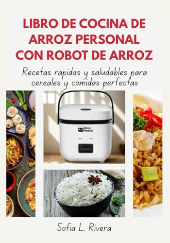 Libro De Cocina De Arroz Personal Con Robot De Arroz: Recetas rápidas y saludables para cereales y comidas perfectas
