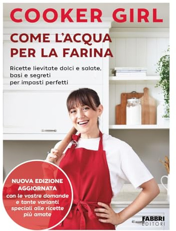 Come l'acqua per la farina. Ricette lievitate dolci e salate, basi e segreti per impasti perfetti. Nuova edizione aggiornata. Ediz. a colori