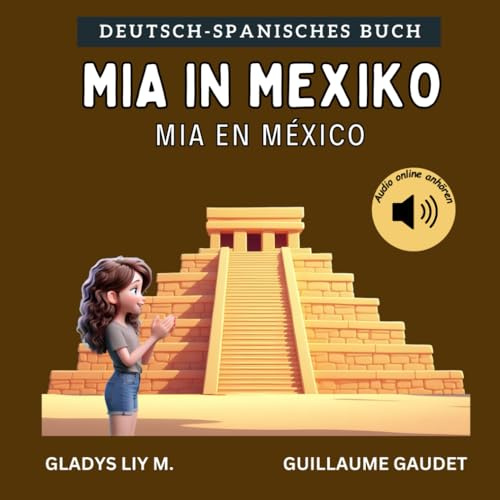 Mia in Mexiko: Bilinguales Kinderbuch auf Deutsch und Spanisch mit Audio | Spanisch lernen für Kinder | Libro infantil bilingue para niños en alemán y ... niños (Deutsch Spanisch – Reisen mit Mia)