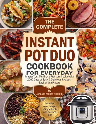 The Complete Instant Pot Duo Cookbook: Master Your Multi-Use Pressure Cooker with 2000 Days of Easy & Delicious Recipes - Each with a Picture