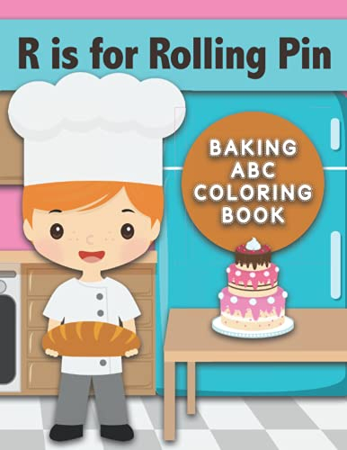 R is for Rolling Pin : Baking ABC Coloring Book: Great for Kids who Love to Help in the Kitchen! Color Utensils, Ingredients, Baking Tools, and More!