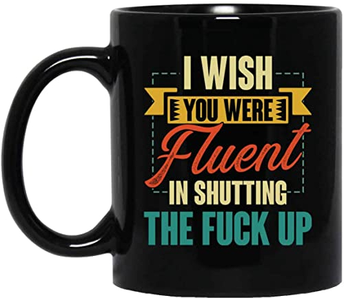 I Wish You were Fluent in Shutting The Fuck Up Ceramic Coffee Mug – Funny Birthday Gifts for Friends Coworker Women Men - 11oz