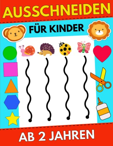 Ausschneiden für Kinder ab 2 Jahren: Das Bastelbuch - Schneiden, Kleben und Malen, Schneiden lernen mit der Schere - Schneidebuch für Kleinkinder, ... und motorischen Fähigkeiten zu entwickeln.