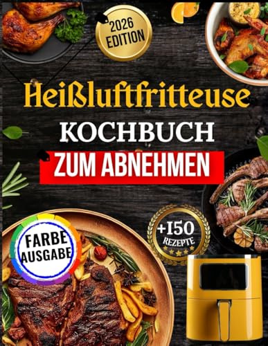 Heißluftfritteuse Kochbuch Zum Abnehmen: 150+ schnelle & gesunde Rezepte für eine vitale Figur. Inkl. Nährwertangaben und 30-Tage-Abnehmplan.