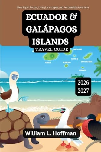 Ecuador and Galápagos Islands Travel Guide 2026-2027: Meaningful Routes, Living Landscapes, and Responsible Adventure (Journey to Hidden Gems in Comfort)