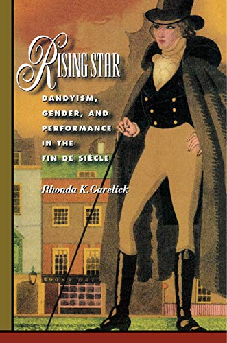 Rising Star: Dandyism, Gender, and Performance in the Fin De Siecle: Dandyism, Gender, and Performance in the Fin de Siècle