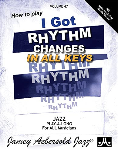 Volume 47: How to Play I Got Rhythm Changes in All Keys (with Free Audio CD) [Jamey Aebersold Play-A-Long Series]: Changes in All Keys, Book & CD: VOL 47 (Jazz Play-A-Long for All Musicians)