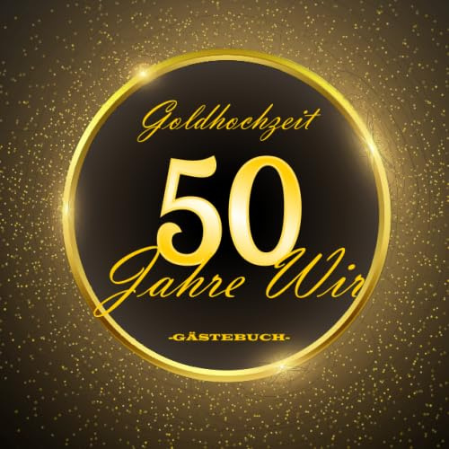 Goldhochzeit 50 Jahre Wir Gästebuch: Für das Ehepaar | Zur Goldenen Hochzeit | Zum 50. Hochzeitstag | Perfekt für geschriebene Glückwünsche, Widmungen und Fotos | Für 30 bis 60 Gäste