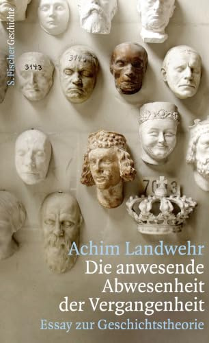 Die anwesende Abwesenheit der Vergangenheit: Essay zur Geschichtstheorie