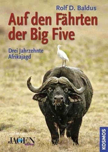Auf den Fährten der Big Five: Drei Jahrzehnte Jagd in Afrika