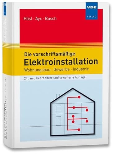 Die vorschriftsmäßige Elektroinstallation: Wohnungsbau · Gewerbe · Industrie