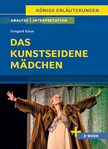 Das kunstseidene Mädchen von Irmgard Keun - Textanalyse und Interpretation: mit Zusammenfassung, Inhaltsangabe, Charakterisierung, Szenenanalyse, Prüfungsaufgaben uvm. (Königs Erläuterungen, Band 447)