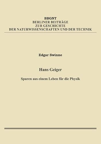 Hans Geiger: Spuren aus einem Leben für die Physik (Berliner Beiträge zur Geschichte der Naturwissenschaften und der Technik)