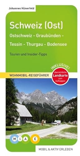 Schweiz (Ost): Thurgau - Tessin - Graubünden - Liechtenstein - Ostschweiz - Bodensee (MOBIL & AKTIV ERLEBEN - Wohnmobil-Reiseführer: Touren und Insider-Tipps)