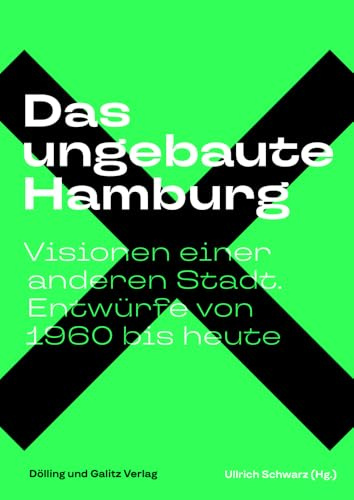 Das ungebaute Hamburg: Visionen einer anderen Stadt. Entwürfe von 1960 bis heute (Schriftenreihe des Hamburgischen Architekturarchivs)