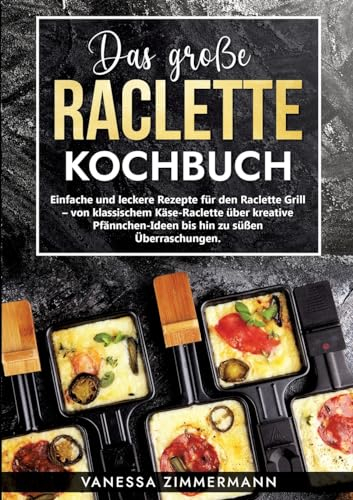 Das große Raclette Kochbuch: Einfache und leckere Rezepte für den Raclette Grill - von klassischem Käse-Raclette über kreative Pfännchen-Ideen bis hin zu süßen Überraschungen.