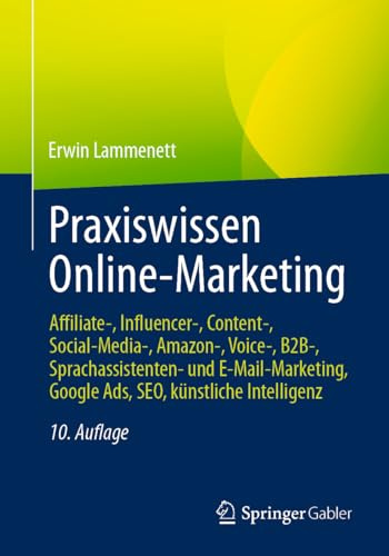Praxiswissen Online-Marketing: Affiliate-, Influencer-, Content-, Social-Media-, Amazon-, Voice-, B2B-, Sprachassistenten- und E-Mail-Marketing, Google Ads, SEO, künstliche Intelligenz