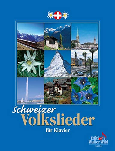 Schweizer Volkslieder für Klavier: 77 der bekanntesten Lieder aus allen vier Landesteilen