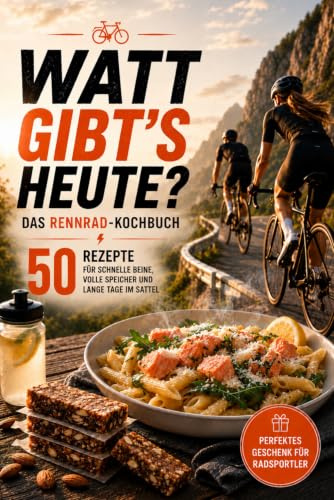 Watt gibt's heute? – Das Rennrad-Kochbuch: 50 Rezepte für schnelle Beine, optimale Regeneration und maximale Leistung im Sattel | Das perfekte Geschenk für Rennradfahrer und Radsport-Fans