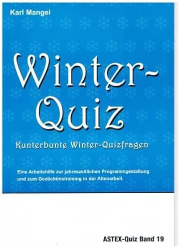 Winter-Quiz – Kunterbunte Winter-Quizfragen: Zur Programmgestaltung und zum Gedächtnistraining in der Altenarbeit – eine Arbeitshilfe (ASTEX-Quiz: ... in der Altenhilfe und Altenarbeit)