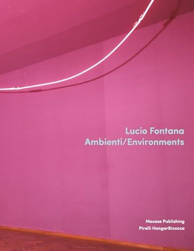 Lucio Fontana. Ambienti/Environments. Ediz. illustrata