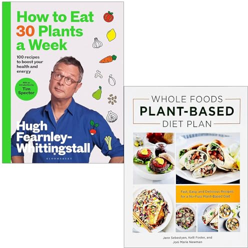 How to Eat 30 Plants a Week By Hugh Fearnley-Whittingstall & Whole Foods Plant- Based Diet Plan By Jenn Sebestyen, Kelli Foster and Joni Marie Newman 2 Books Collection Set