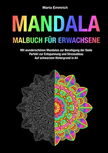 Mandala Malbuch für Erwachsene: Mit wunderschönen Mandalas zur Beruhigung der Seele - Perfekt zur Entspannung und Stressabbau - Auf schwarzem Hintergrund in A4
