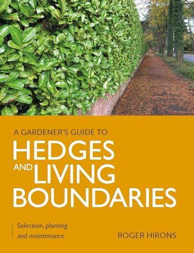 Gardener's Guide to Hedges and Living Boundaries: Selection, planting and maintenance (A Gardener's Guide to)