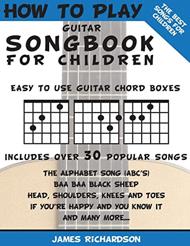 How To Play Guitar Songbook For Children: The Best Songs For Children (How To Play Guitar For Children)