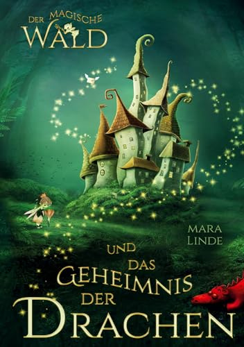 Der magische Wald und das Geheimnis der Drachen für Kinder ab 6 Jahre: Spannendes Kinderbuch über Drachen, Magie und Zusammenhalt – zum Vorlesen und ... für Jungen und Mädchen ab der 1. Klasse.