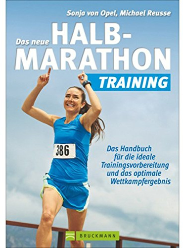 Das neue Halbmarathontraining: Das Handbuch für die ideale Trainingsvorbereitung und das optimale Wettkampfergebnis