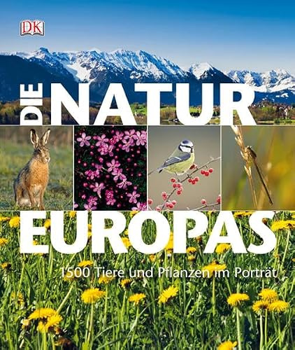 Die Natur Europas: 1500 Pflanzen und Tiere im Porträt: 1500 Tiere, Pflanzen und Pilze im Porträt