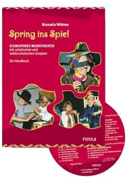 Spring ins Spiel: Elementares Musiktheater mit schulischen und ausserschulischen Gruppen. Ein Handbuch incl. CD