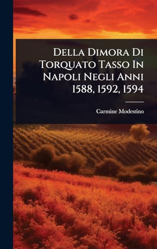 Della Dimora Di Torquato Tasso In Napoli Negli Anni 1588, 1592, 1594