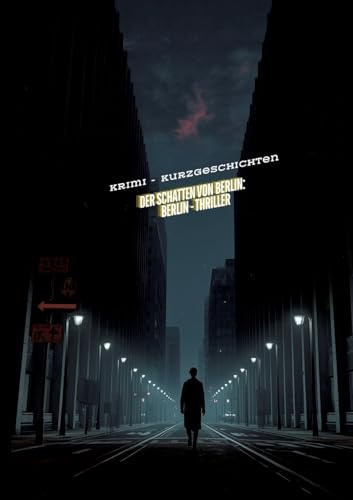 Der Schatten von Berlin: Berlin-Thriller, Krimi-Buch, dunkle Seite Berlins. Bestseller-Roman - Buch mit Spannung: Ein Berliner Krimi | Kurzgeschichten ... der Berliner Stadt. Roman - Buch mit Spannung