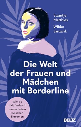 Die Welt der Frauen und Mädchen mit Borderline: Wie sie Halt finden in einem Leben zwischen Extremen