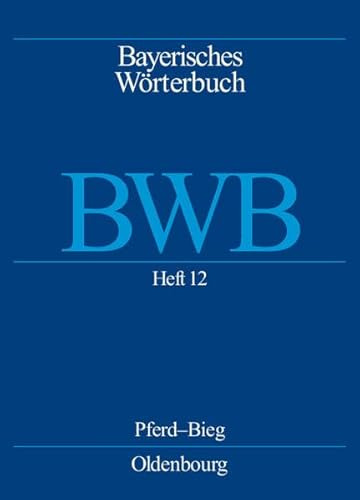 Heft 12: Pferd–Bieg (Bayerische Akademie der Wissenschaften, Kommission für Mundartforschung, ; Denz, Josef; Funk, Edith; Rowley, Anthony R.; ... Michael: Bayerisches Wörterbuch (BWB))