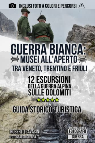 Guerra Bianca: Musei all'aperto tra Veneto, Trentino e Friuli: 12 Escursioni della Guerra Alpina sulle Dolomiti (Gli Itinerari della Grande Guerra, alla scoperta di Trincee, Bunker e Postazioni)