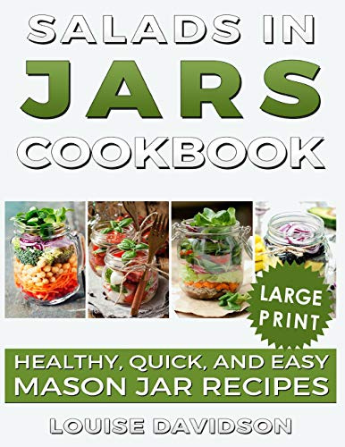 Salads in Jars Cookbook ***Large Print Edition***: Healthy, Quick and Easy Mason Jar Recipes: 3 (Mason Jar Cookbook)