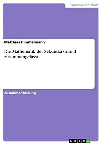 Die Mathematik der Sekundarstufe II zusammengefasst