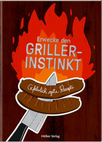 Erwecke den Griller-Instinkt: Gefährlich gute Rezepte: Der kleine Küchenfreund - stets ein charmantes Mitbringsel: Tolle Rezepte, liebevolle Illustrationen, günstiger Preis