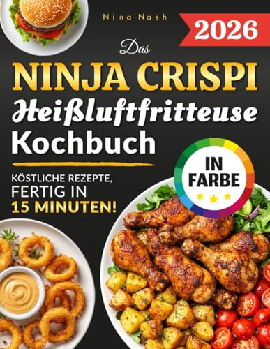 Das Ninja CRISPi Heißluftfritteuse Kochbuch: Einfach, schnell & knusprig! Köstliche Rezepte – fertig in nur 15 Minuten. Mit Garzeiten, Tipps & Nährwertangaben. In Farbe.