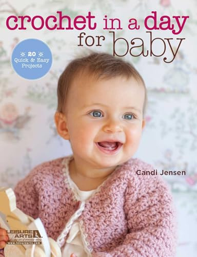 Crochet in a Day for Baby: 20 Quick & Easy Projects