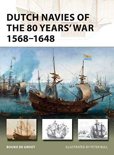 Dutch Navies of the 80 Years' War 1568–1648: 263 (New Vanguard)