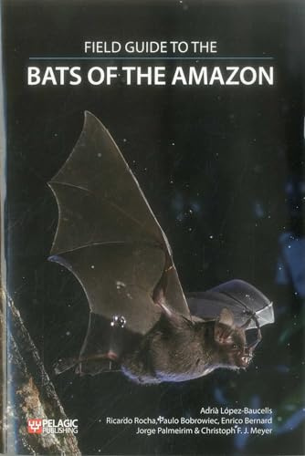 Field Guide to the Bats of the Amazon (Bat Biology and Conservation)
