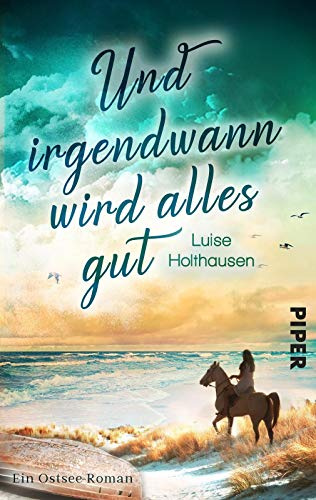 Und irgendwann wird alles gut: Ein Ostsee-Liebesroman