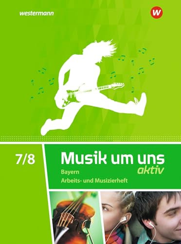 Musik um uns SI - Ausgabe 2017 für Bayern: Arbeits- und Musizierheft 7 / 8