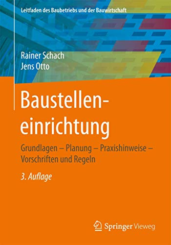 Baustelleneinrichtung: Grundlagen - Planung - Praxishinweise - Vorschriften und Regeln (Leitfaden des Baubetriebs und der Bauwirtschaft)