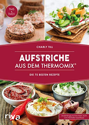Aufstriche aus dem Thermomix®: Die 75 besten Rezepte | Rezeptideen für Brotaufstriche, Dips, Chutneys, Kräuterbutter von herzhaft bis süß (Kochbücher für den Thermomix)
